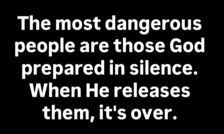 The most dangerous people are those God prepared in silence. When He releases them, it's over.