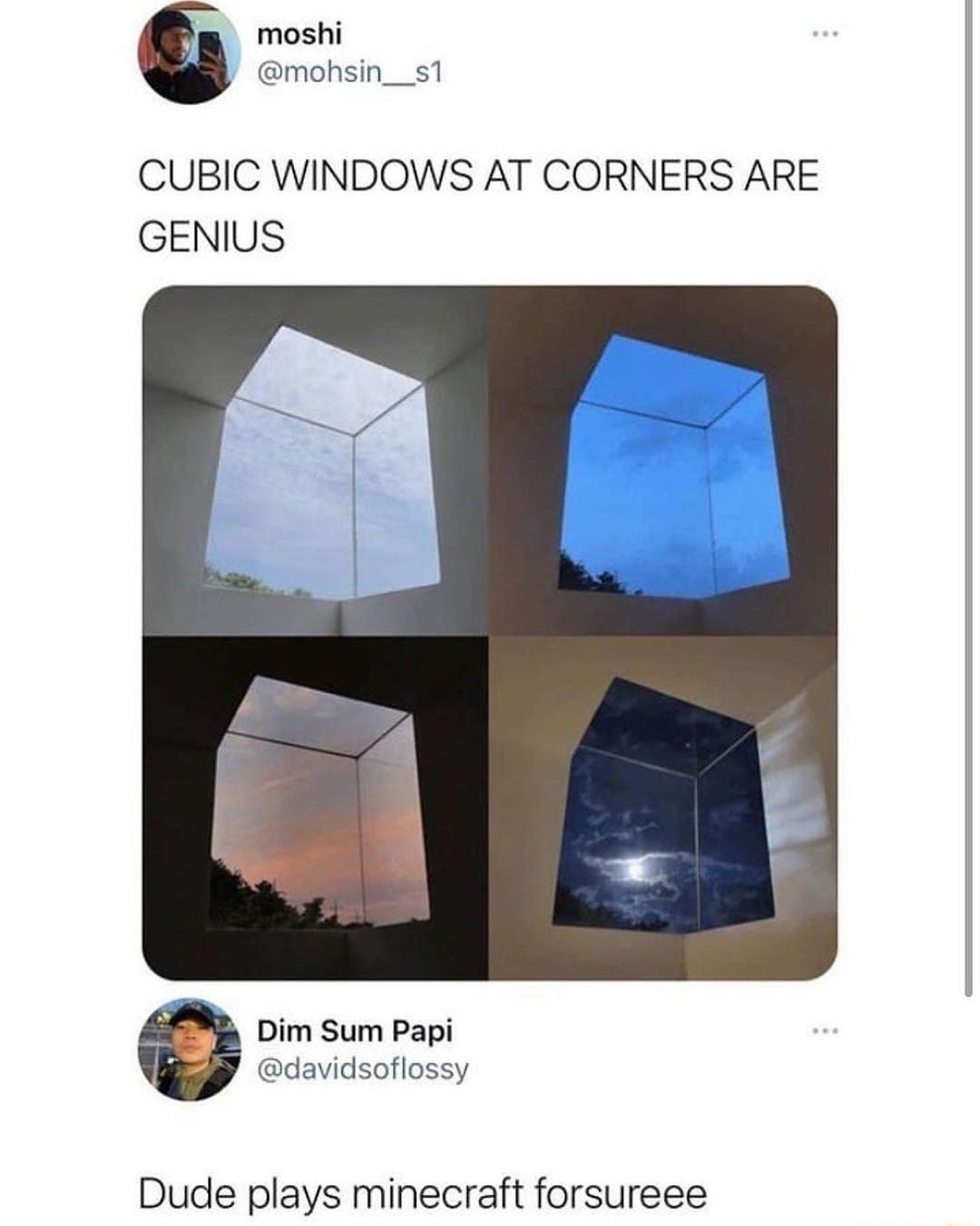 moshi mohsin__s1 CUBIC WINDOWS AT CORNERS ARE GENIUS Dim Sum Papi davidsoflossy Dude plays minecraft forsureee
