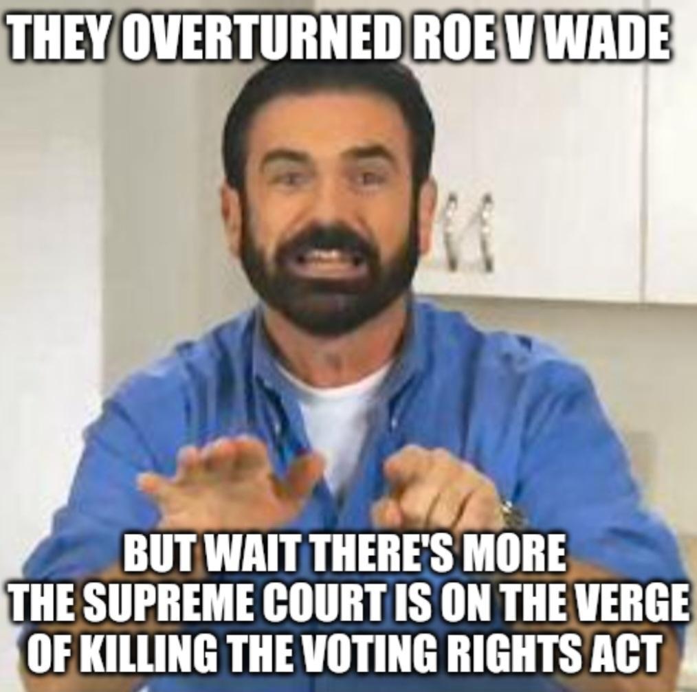 THEYOVERTURNEDROEVWADE THE SUPREME COURT IS ON THE VERGE OFKILLING THE VOTING RIGHTS ACT