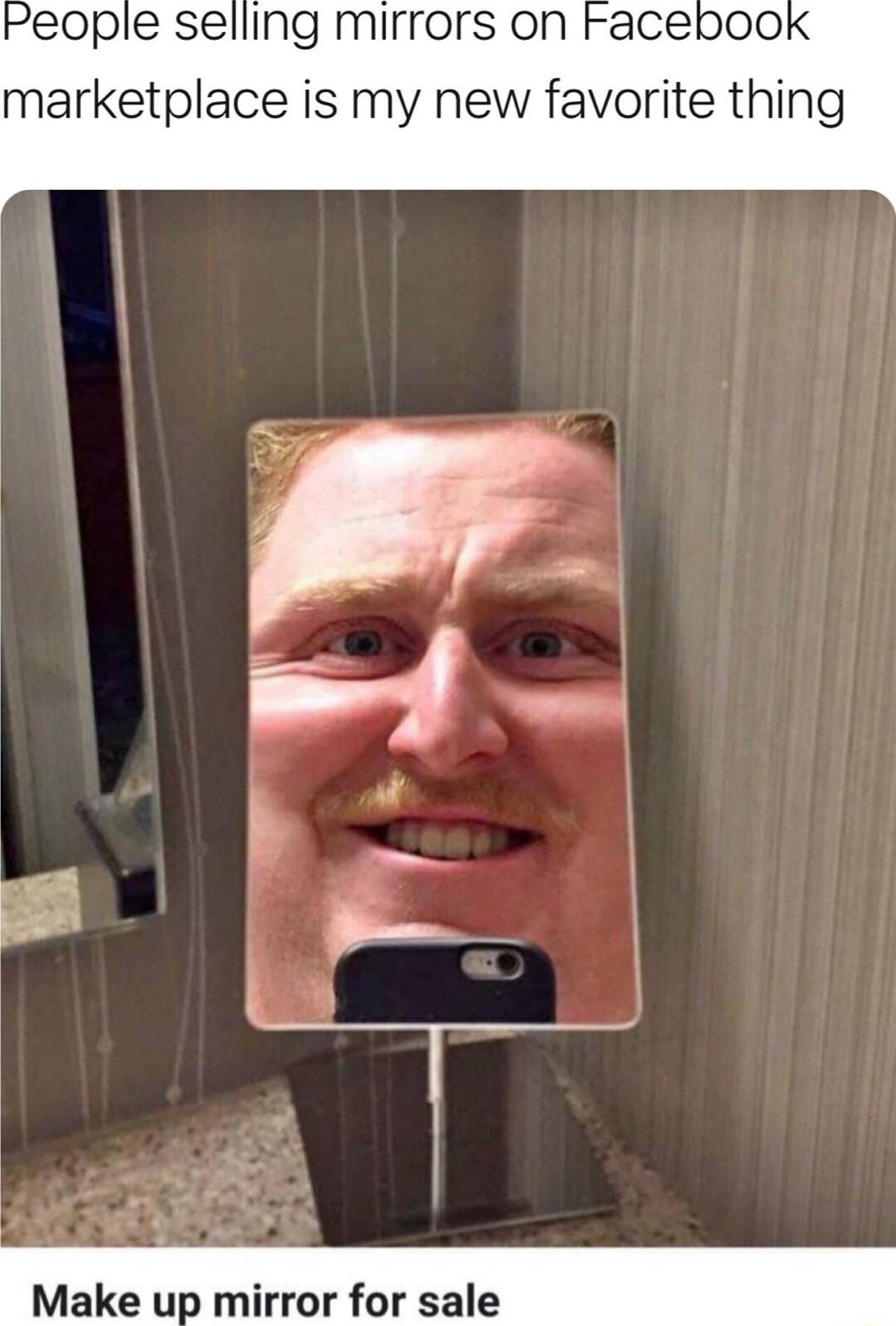 People selling mirrors on Facepoo marketplace is my new favorite thing 22 X Make u rror for sale