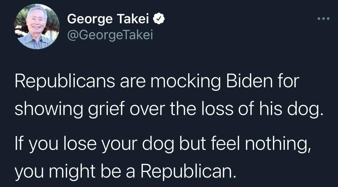 F eI EREICK el GeorgeTakei Republicans are mocking Biden for showing grief over the loss of his dog IRYeVRIeISISRY eIV e el N oVIMicIINaleialIgle you might be a Republican