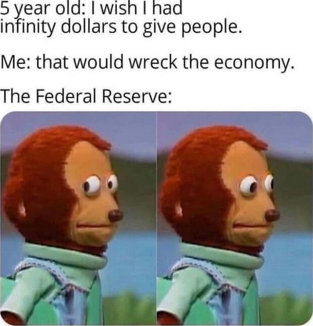 infinity dollars to give people Me that would wreck the economy he Federal Reserve