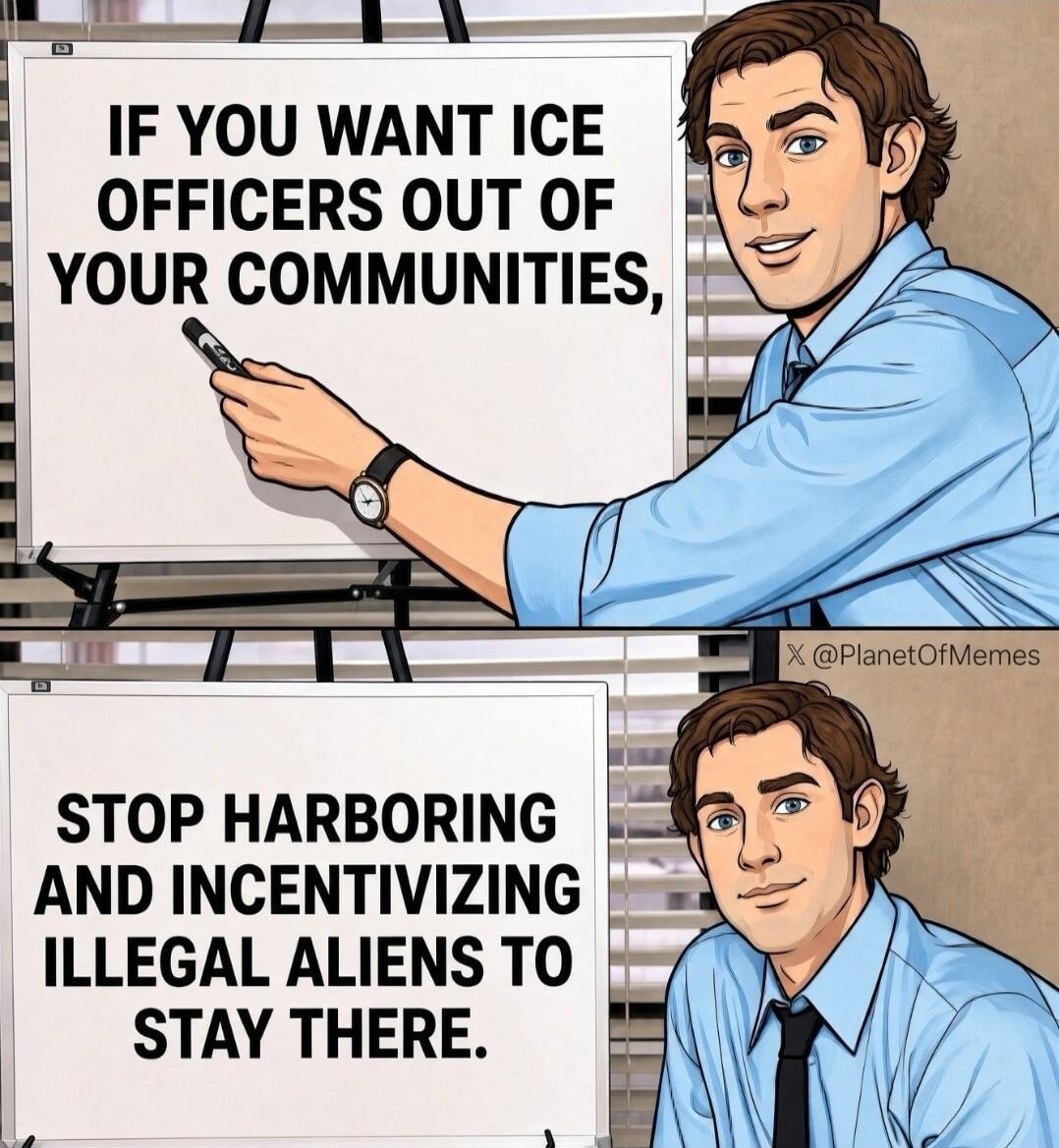 IF YOU WANT ICE OFFICERS OUT OF YOUR COMMUNITIES, STOP HARBORING AND INCENTIVIZING ILLEGAL ALIENS TO STAY THERE.