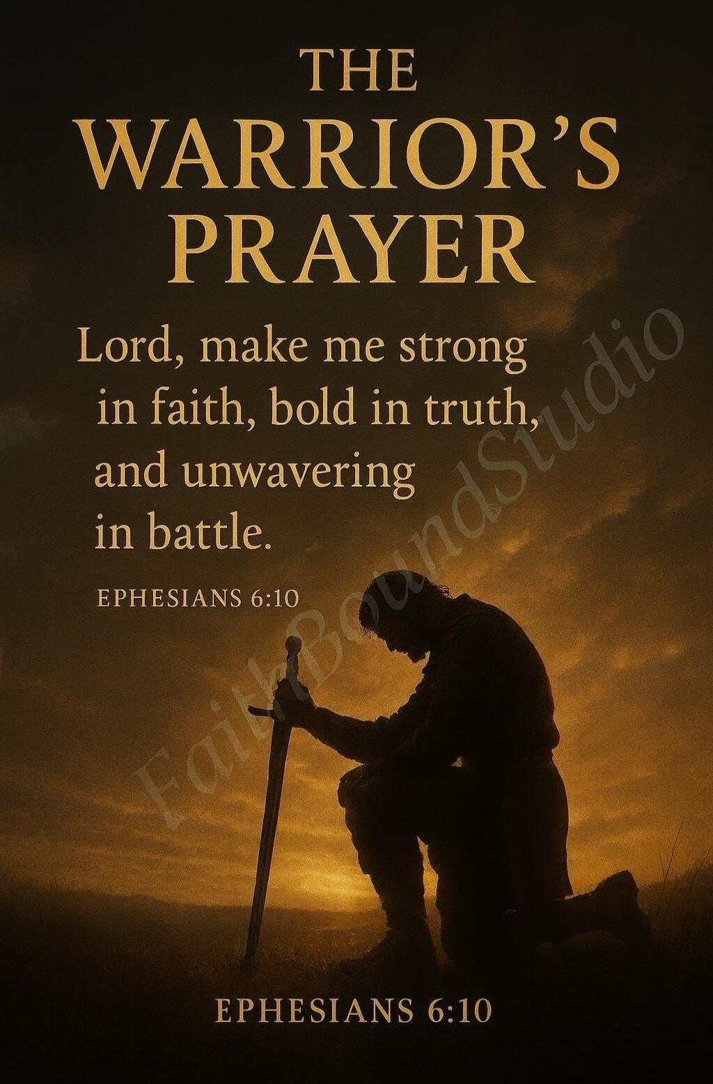THE WARRIOR'S PRAYER
Lord, make me strong in faith, bold in truth, and unwavering in battle.
EPHESIANS 6:10