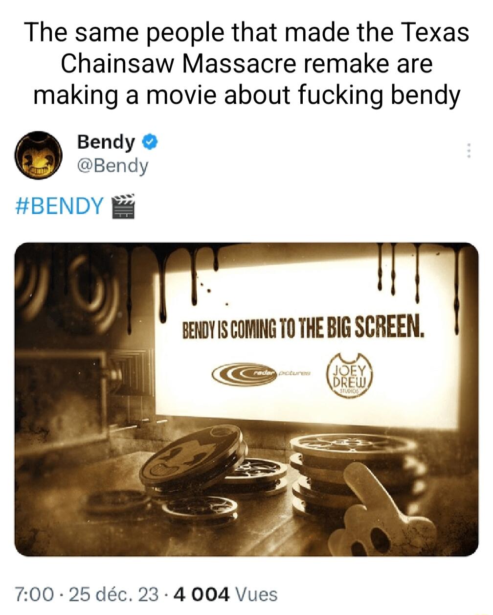 The same people that made the Texas Chainsaw Massacre remake are making a movie about fucking bendy Bendy Bendy HBENDY HERSCOMG TOTHEBIG SCREEN 700 25 dc 23 4 004 Vues