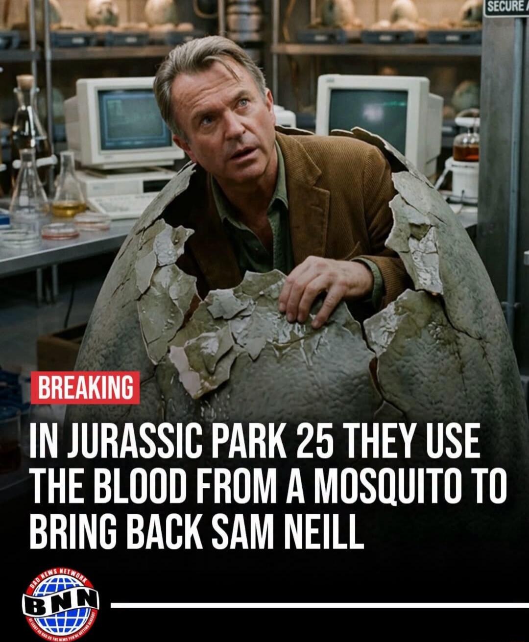 BREAKING IN JURASSIC PARK 25 THEY USE THE BLOOD FROM A MOSQUITO TO BRING BACK SAM NEILL. BAD NEWS NETWORK BNN.