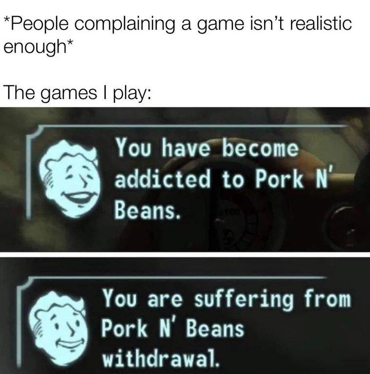 People complaining a game isnt realistic enough The games play You EV AL addlcted to Pork N Beans LU Cle LRI Pork N Beans VA RUG ETEL