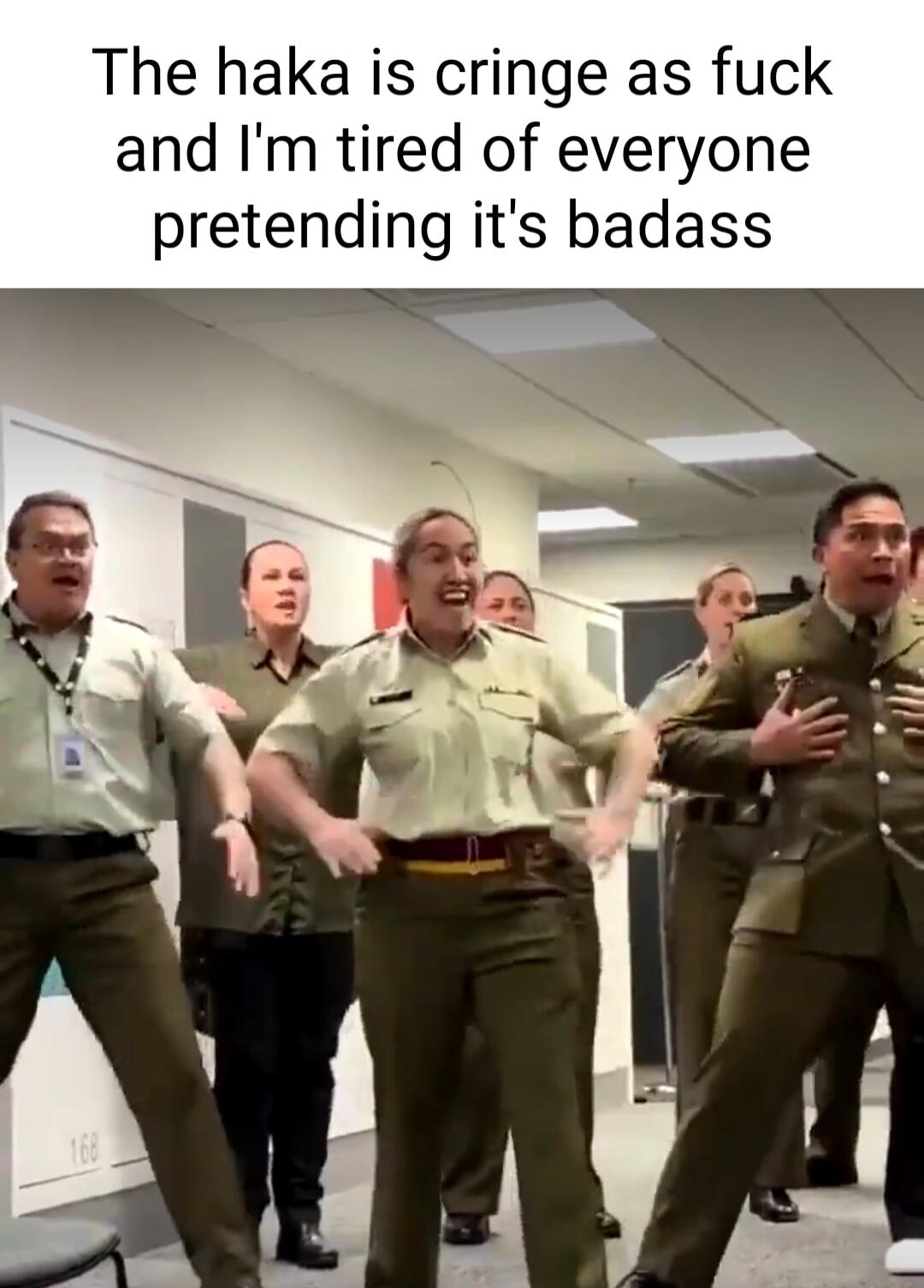 The haka is cringe as fuck and Im tired of everyone pretending its badass