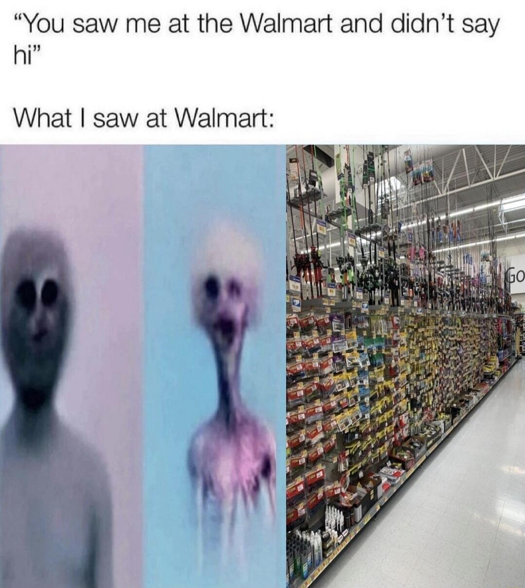 You saw me at the Walmart and didnt say hi What saw at Walmart