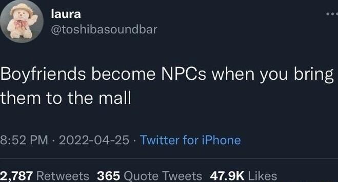 ENTEY toshibasoundbar Boyfriends become NPCs when you bring QENRCRGIERNET 852 PM 2022 04 25 Twitter for iPhone 2 787 Retweets 365 Quote Tweets 479K Likes