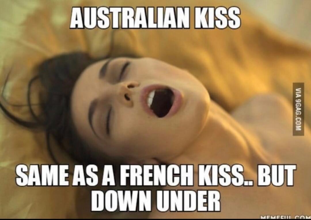 AUSTRALIAN KISS SAME AS A FRENCH KISS.. BUT DOWN UNDER