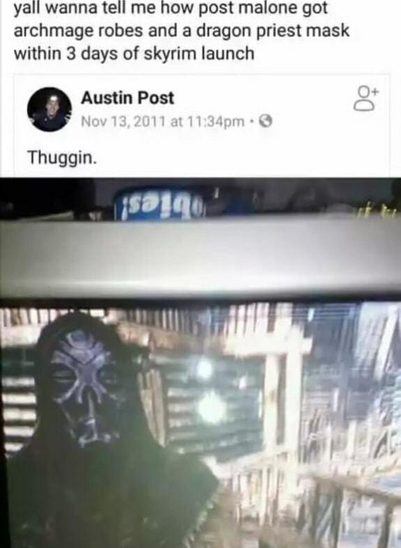 yall wanna tell me how post malone got archmage robes and a dragon priest mask within 3 days of skyrim launch Austin Post a Thuggin