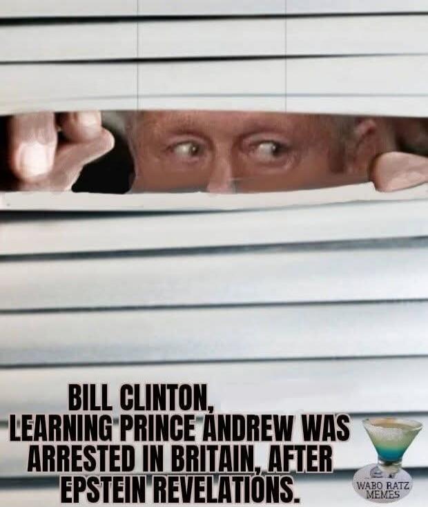 BILL CLINTON, LEARNING PRINCE ANDREW WAS ARRESTED IN BRITAIN, AFTER EPSTEIN REVELATIONS.