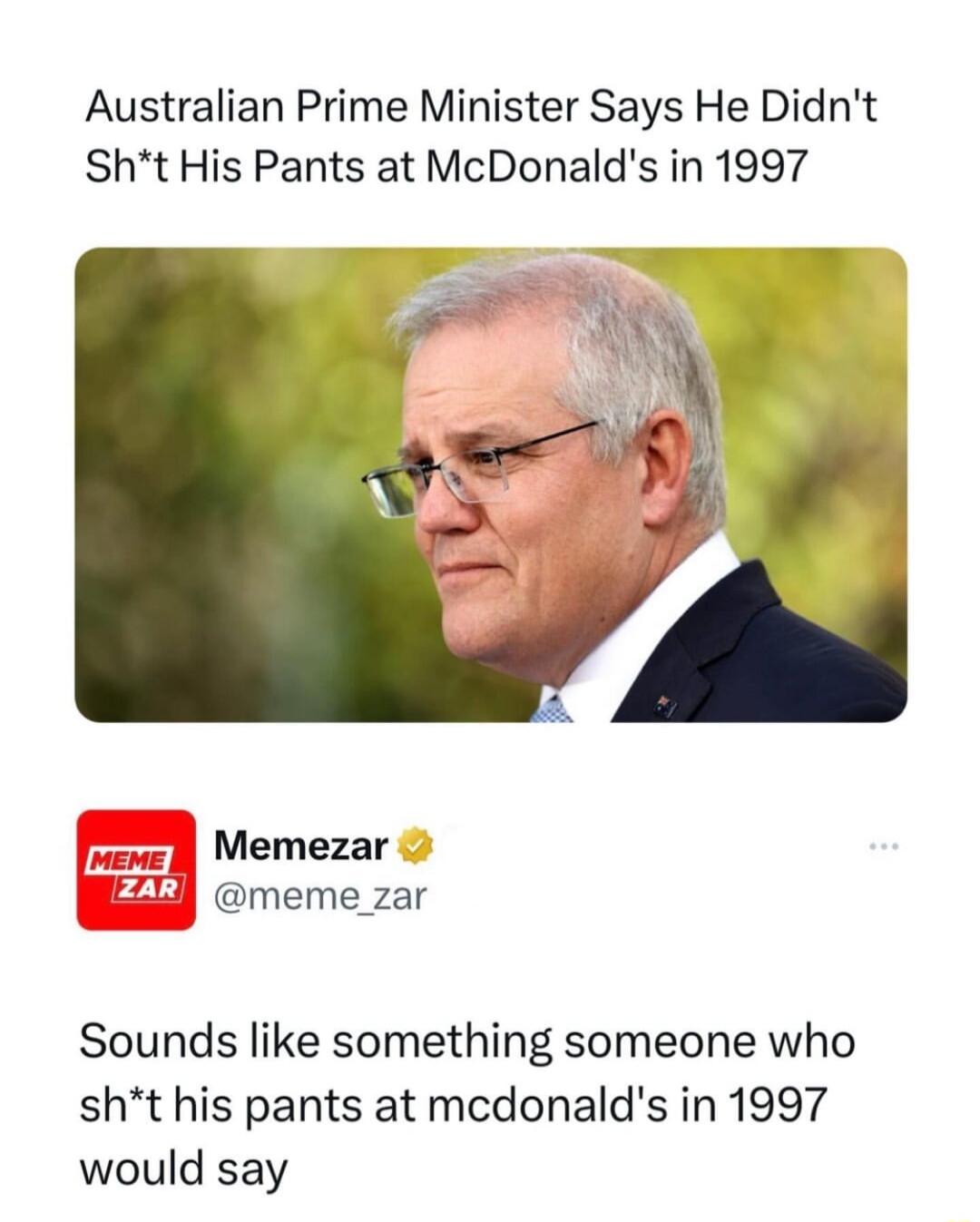 Australian Prime Minister Says He Didnt Sht His Pants at McDonalds in 1997 Memezar l meme zar Sounds like something someone who sht his pants at mcdonalds in 1997 would say