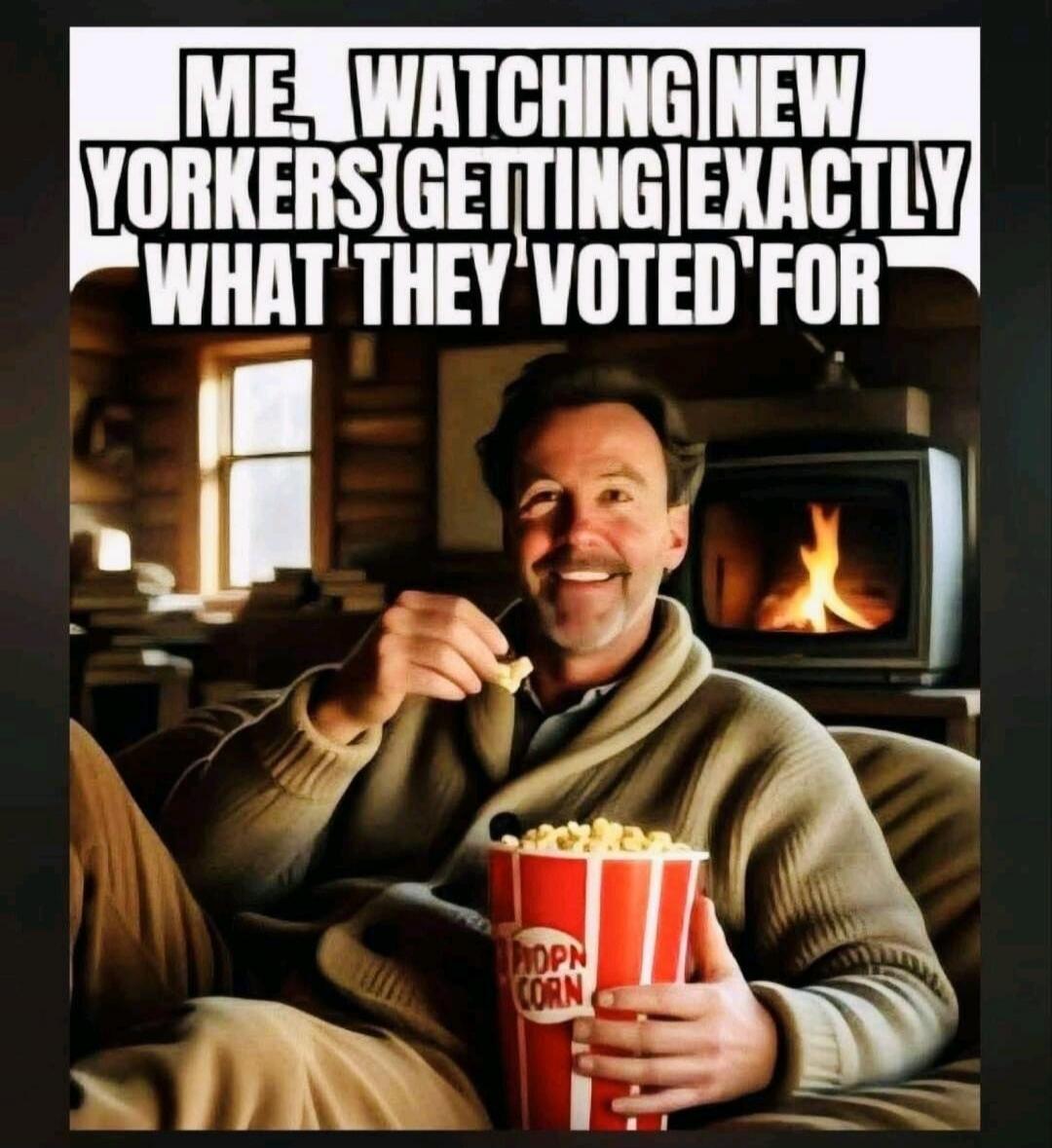 ME, WATCHING NEW YORKERS GETTING EXACTLY WHAT THEY 'VOTED' FOR