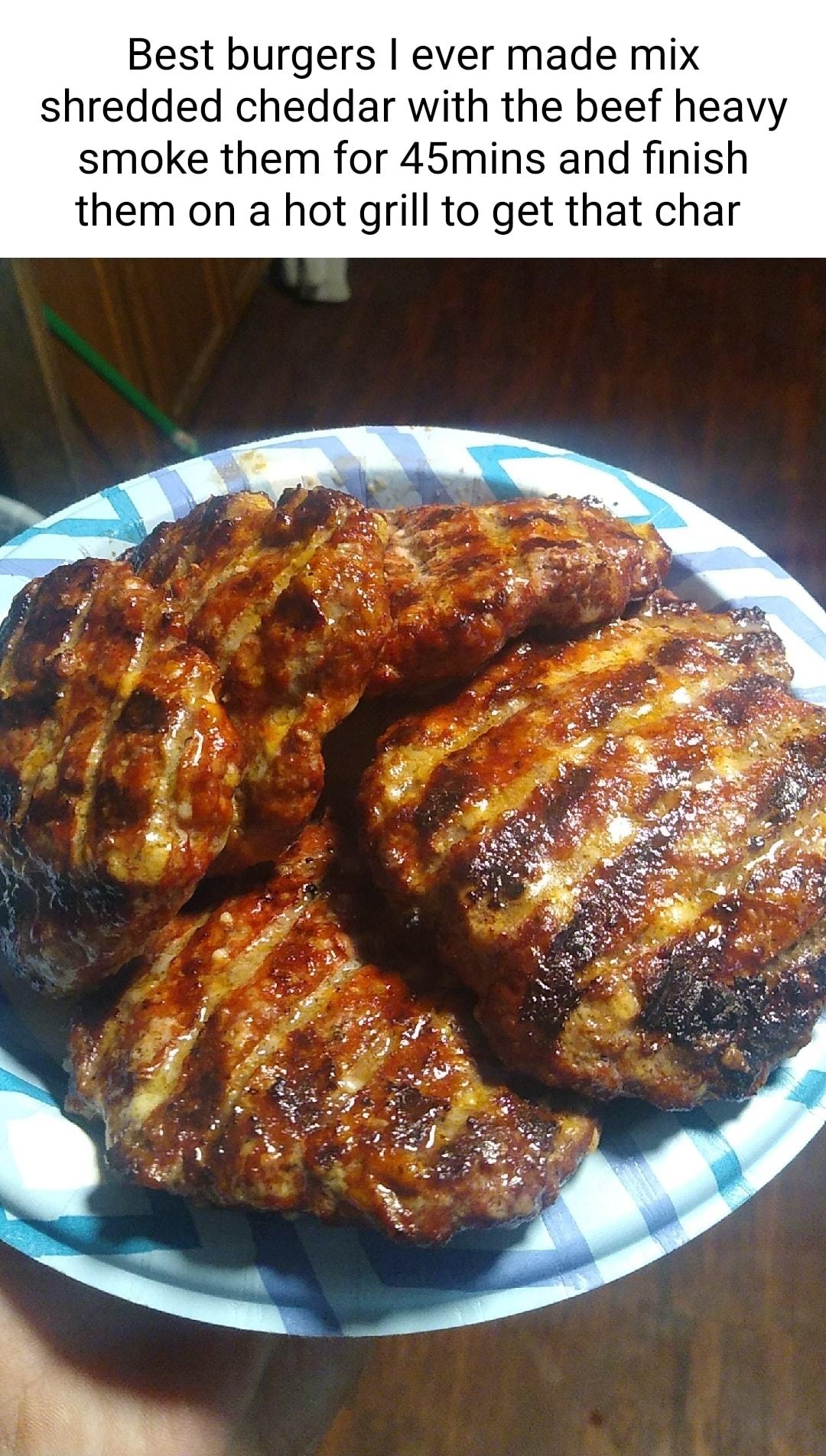 Best burgers ever made mix shredded cheddar with the beef heavy smoke them for 45mins and finish them on a hot grill to get that char