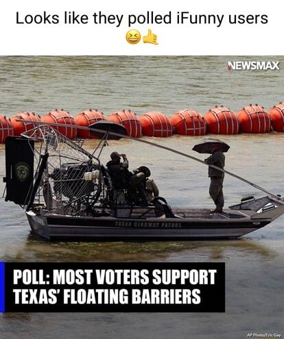 Looks like they polled iFunny users POLL MOST VOTERS SUPPORT TEXAS FLOATING BARRIERS P