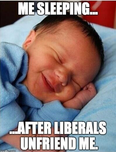 ME SLEEPING... ...AFTER LIBERALS UNFRIEND ME.