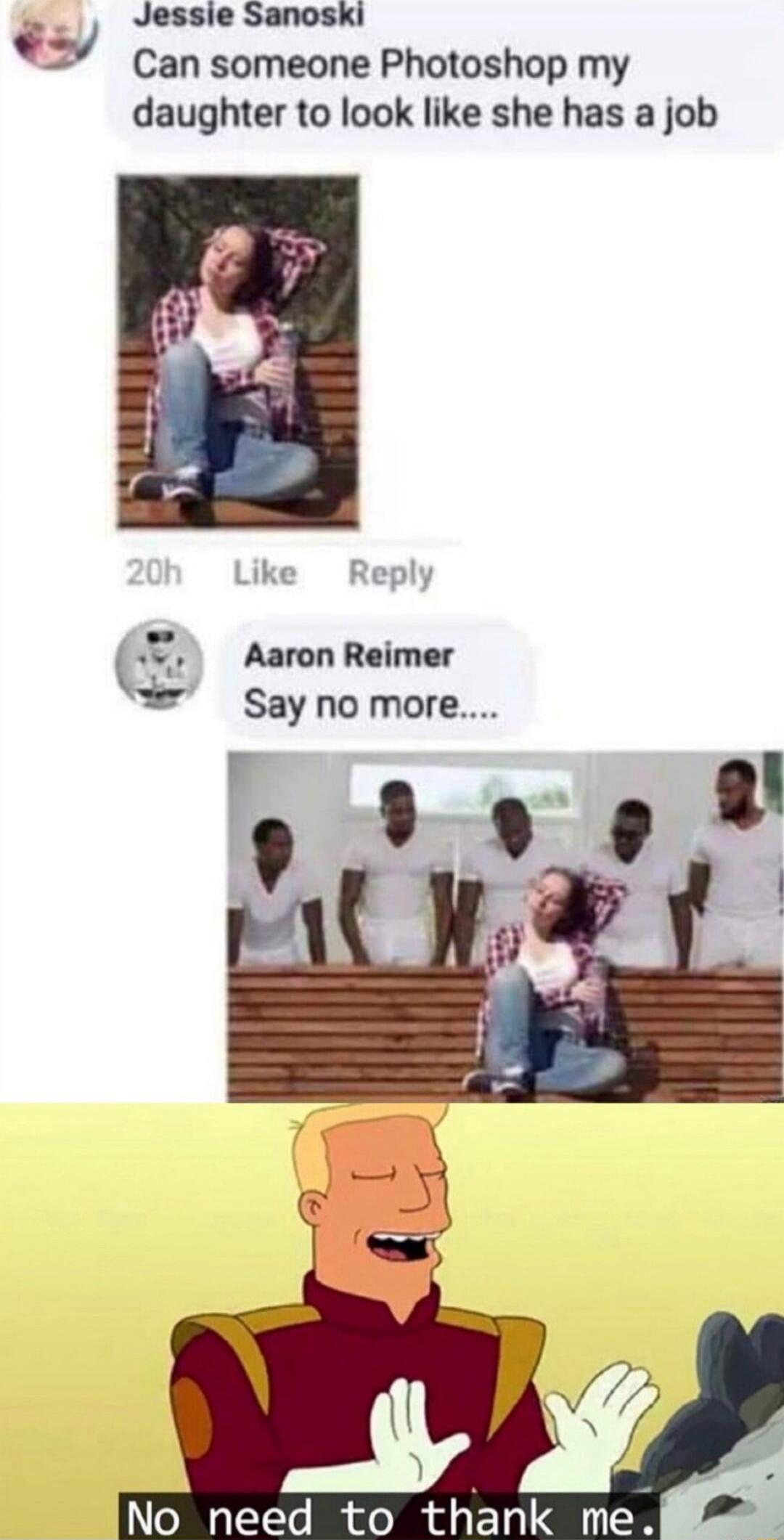 Can someone Photoshop my daughter to look like she has a job. Say no more... No need to thank me.