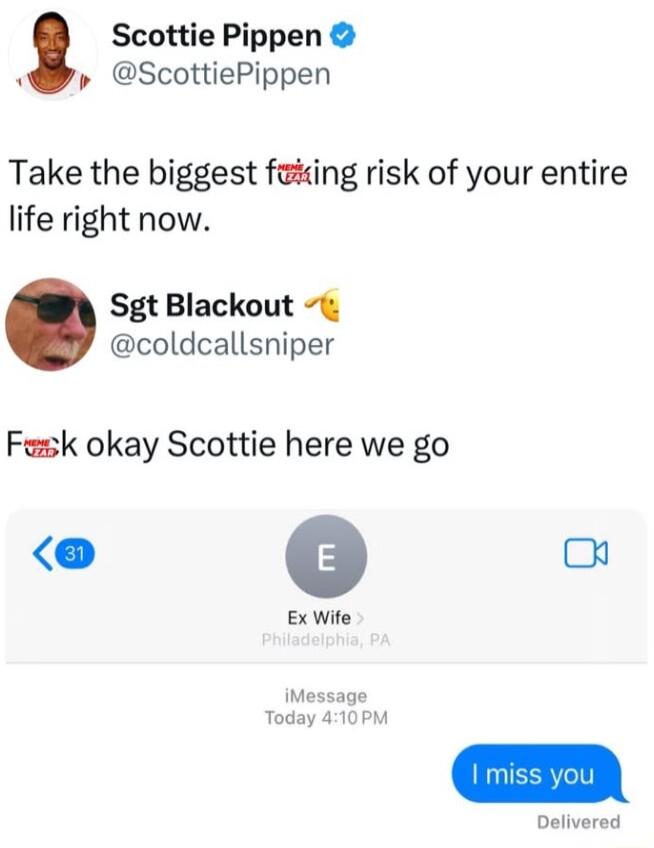 Scottie Pippen ScottiePippen Take the biggest faiing risk of your entire life right now Sgt Blackout t coldcallsniper Fask okay Scottie here we go G o Ex Wife iMessage Today 410PM Delivered
