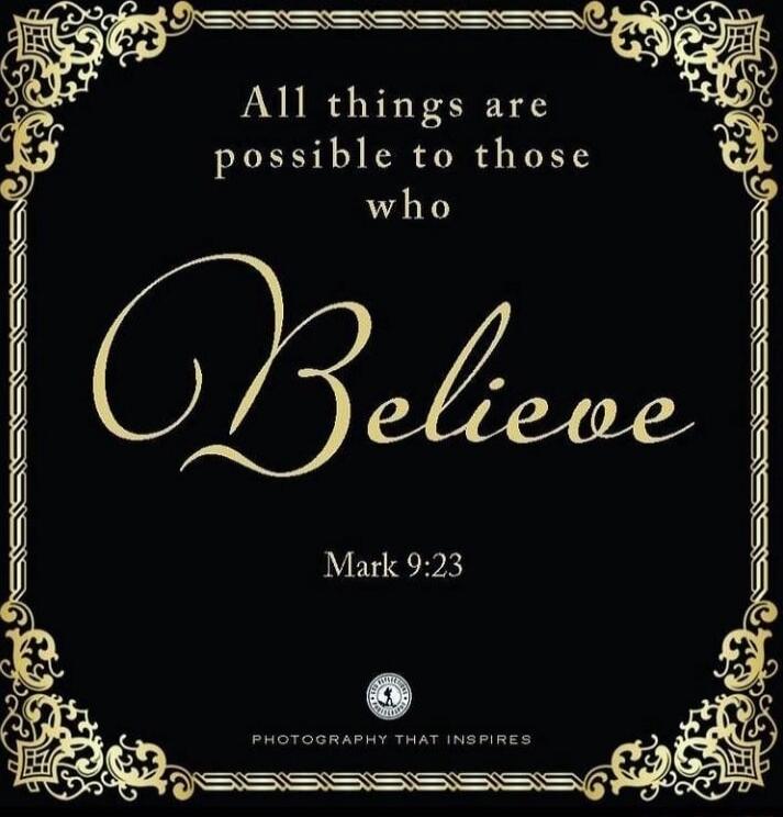All things are possible to those who Believe
Mark 9:23