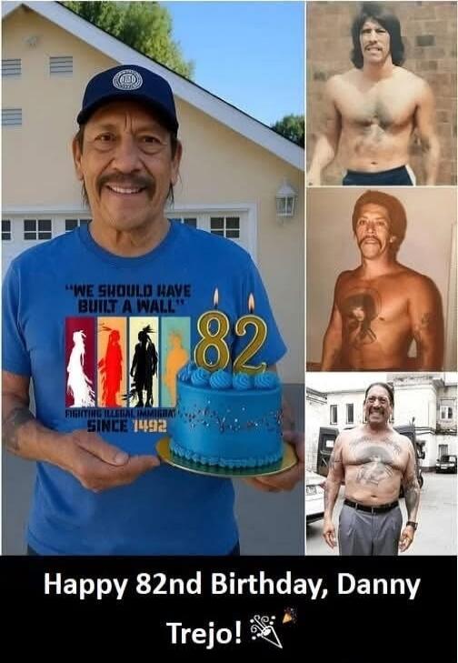 We should've built a wall
Happy 82nd Birthday, Danny Trejo!