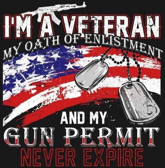 I'M A VETERAN MY OATH OF ENLISTMENT AND MY GUN PERMIT NEVER EXPIRE