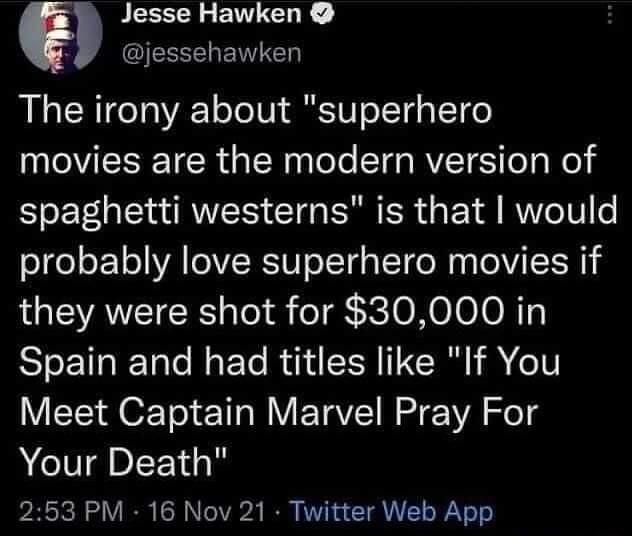 Jesse Hawken G JEESEHENE The irony about superhero movies are the modern version of spaghetti westerns is that would probably love superhero movies if they were shot for 30000 in Spain and had titles like If You Meet Captain Marvel Pray For Your Death 253 PM 16 Nov 21 Twitter Web App