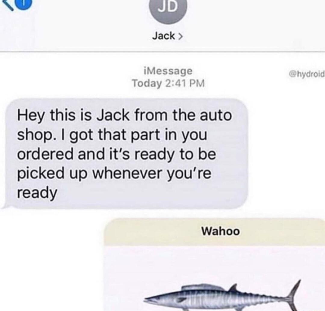 Jack iMessage hydroi Today 241PM Hey this is Jack from the auto shop got that part in you ordered and its ready to be picked up whenever youre ready Wahoo B i