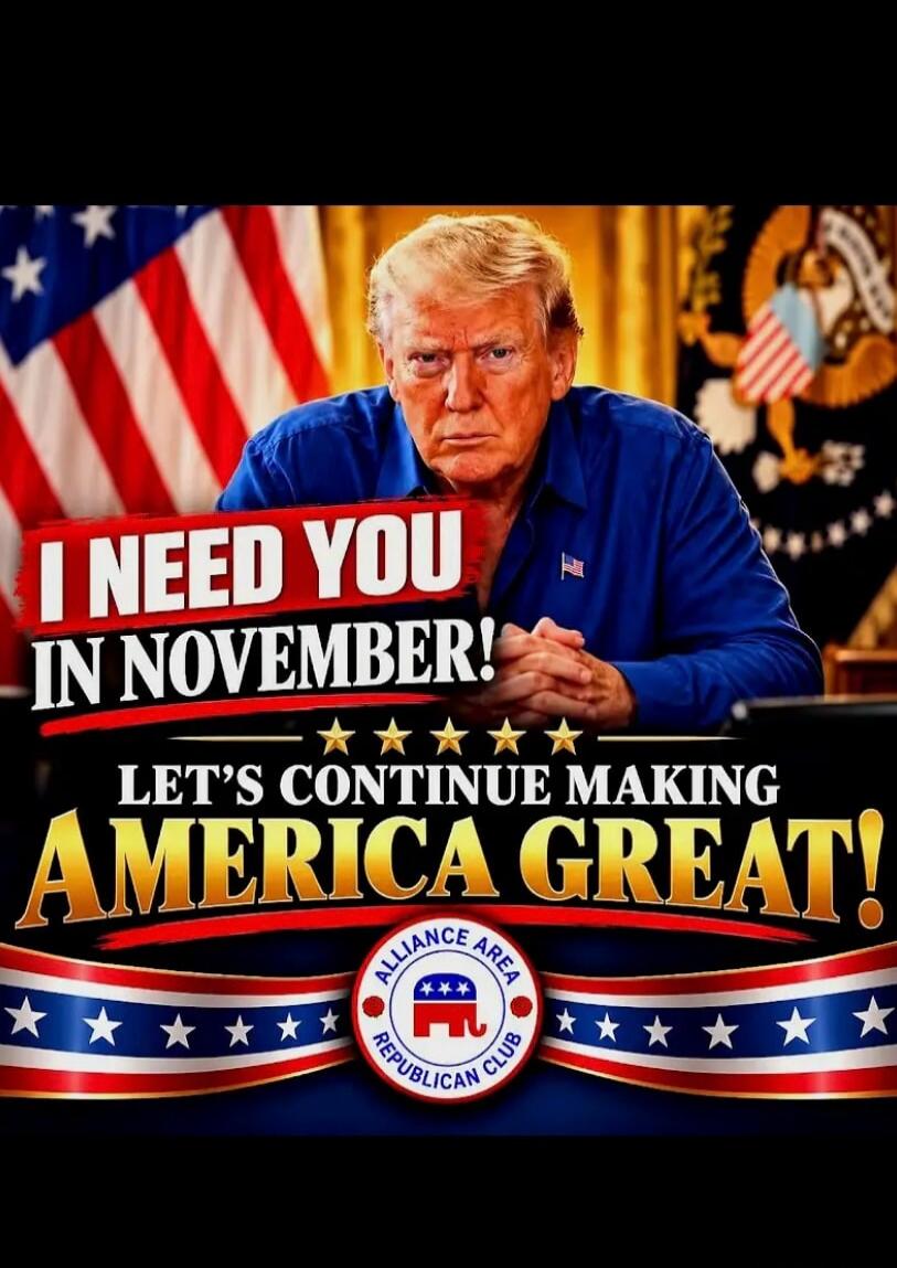 I NEED YOU IN NOVEMBER! LET'S CONTINUE MAKING AMERICA GREAT! ALLIANCE AREA REPUBLICAN CLUB