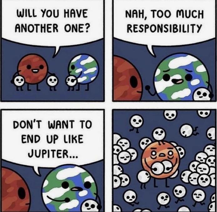 WILL YOU HAVE ANOTHER ONE DONT WANT TO END UP LIKE JUPITER NAH TOO MUCH RESPONSIBILITY