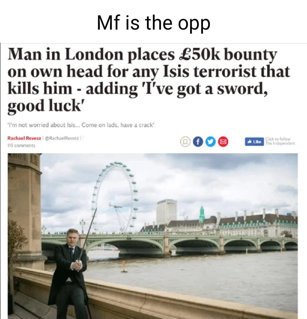 Mf is the opp Man in London places 50k bounty on own head for any Isis terrorist that kills him adding Tve got a sword good luck