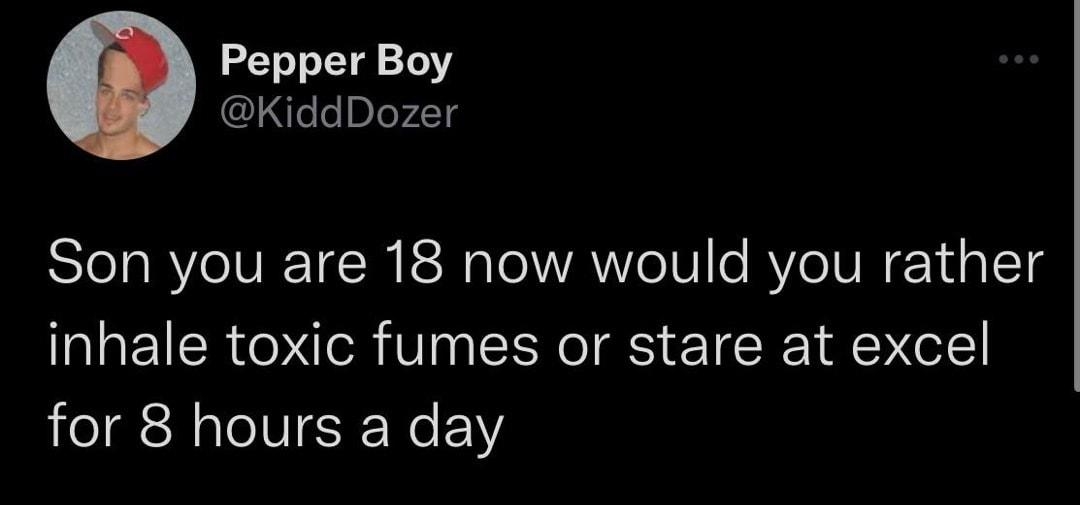 Pepper Boy KiddDozer Son you are 18 now would you rather EICROIR Vi ISR TS ETCRE R eLC for 8 hours a day 2136 27062022 Twitter for iPhone P 1o LR ENAVEE S LY NO NG R Gl T B QR