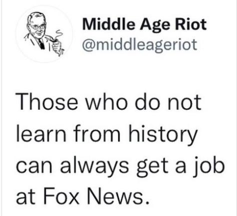 Middle Age Riot e middleageriot Those who do not learn from history can always get a job at Fox News