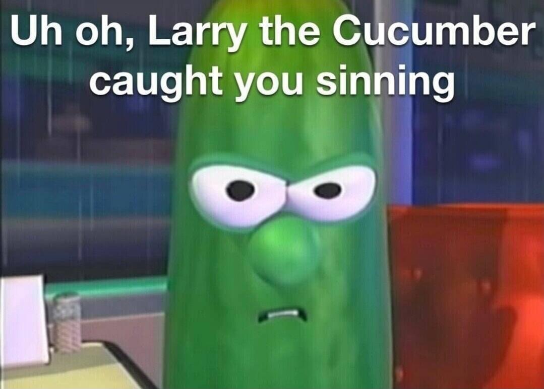 Uh oh, Larry the Cucumber caught you sinning