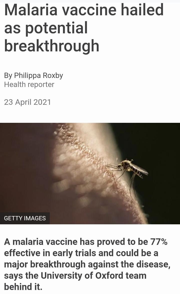 Malaria vaccine hailed as potential breakthrough By Philippa Roxby Health reporter 23 April 2021 clapnalVrel A malaria vaccine has proved to be 77 effective in early trials and could be a major breakthrough against the disease says the University of Oxford team behind it