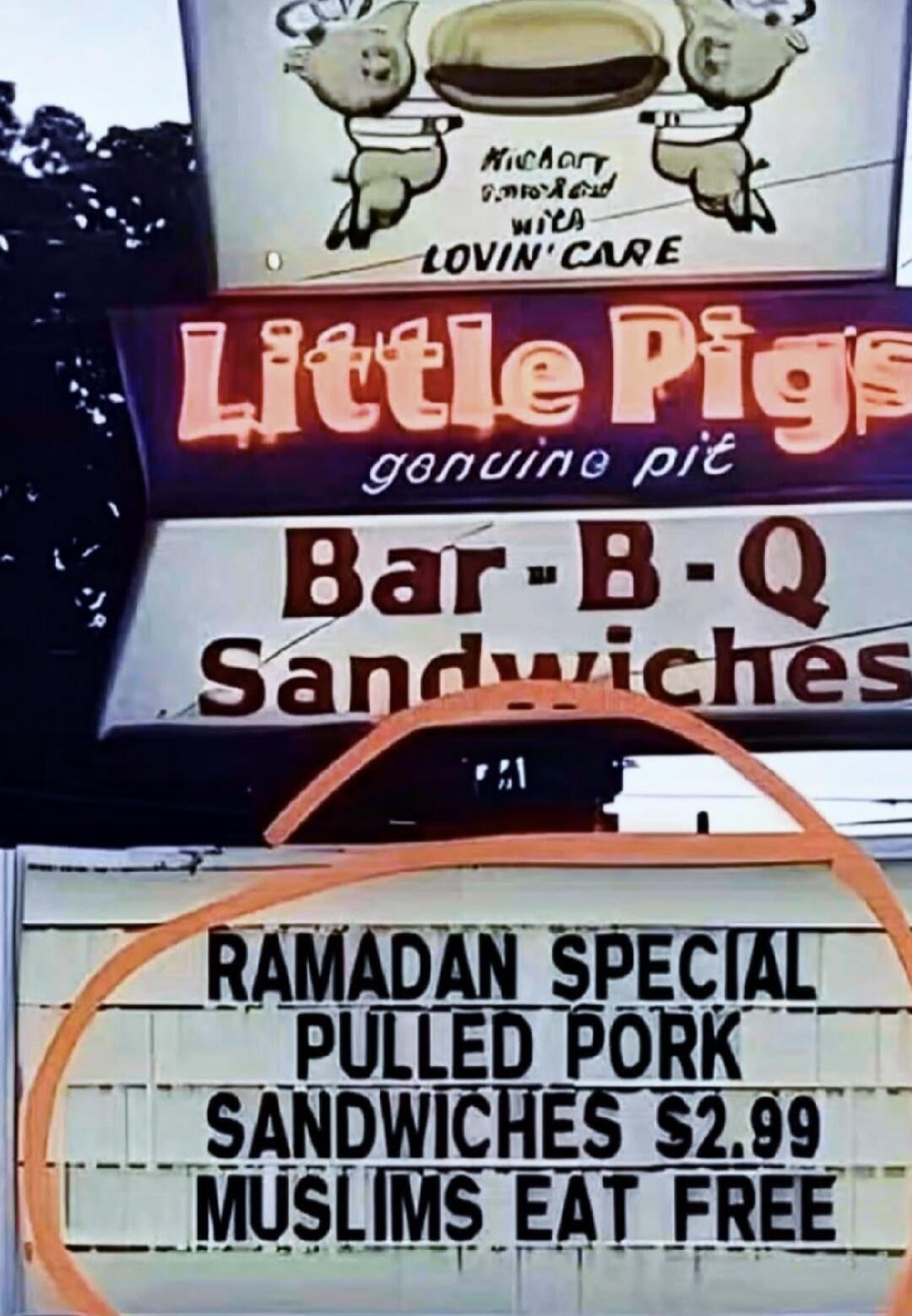 Little Pigs genuine pit Bar-B-Q Sandwiches. Hickory Smoked with Lovin' Care. Ramadan Special: Pulled Pork Sandwiches $2.99. Muslims Eat Free.