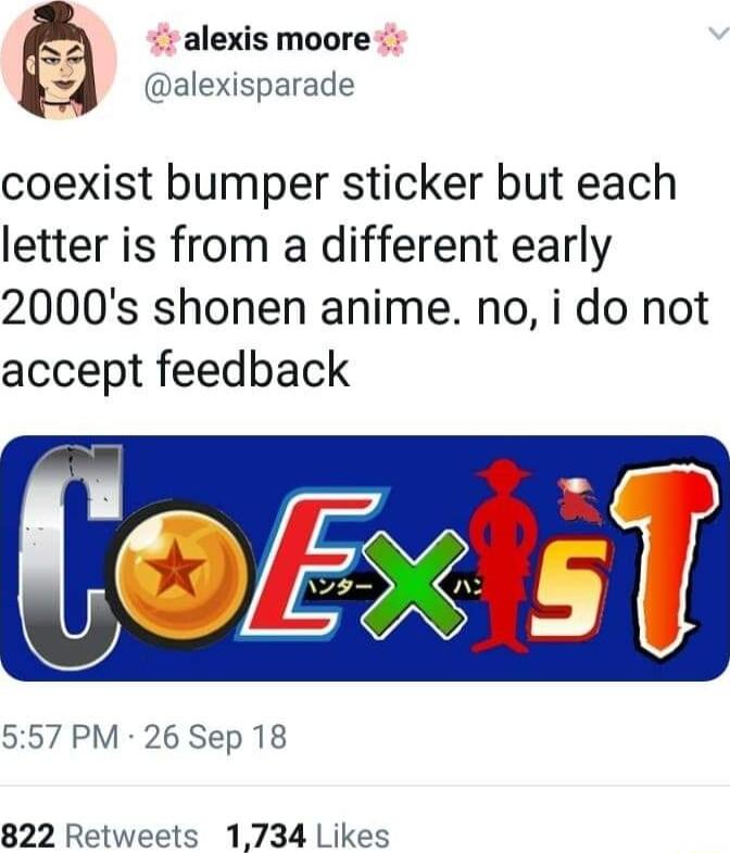 o alexis moore alexisparade coexist bumper sticker but each letter is from a different early 2000s shonen anime no i do not accept feedback 557 PM 26 Sep 18 822 Retweets 1734 Likes