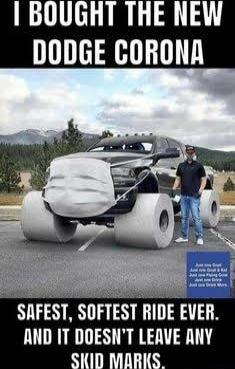 I bought the new Dodge Corona
Safest, softest ride ever. And it doesn't leave any skid marks.