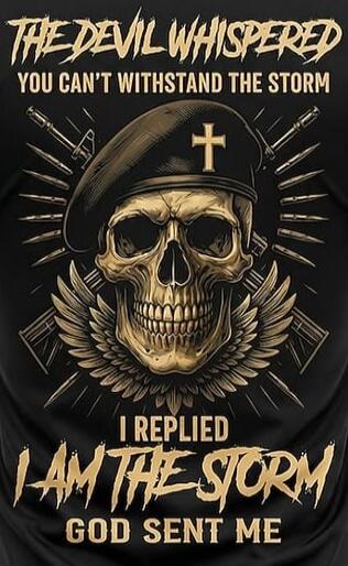THE DEVIL WHISPERED YOU CAN'T WITHSTAND THE STORM I REPLIED I AM THE STORM GOD SENT ME