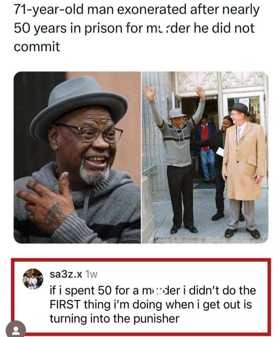 71 year old man exonerated after nearly 50 years in prison for me rder he did not commit sa3zx 1w if i spent 50 for a mider i didnt do the FIRST thing im doing when i get out is turning into the punisher