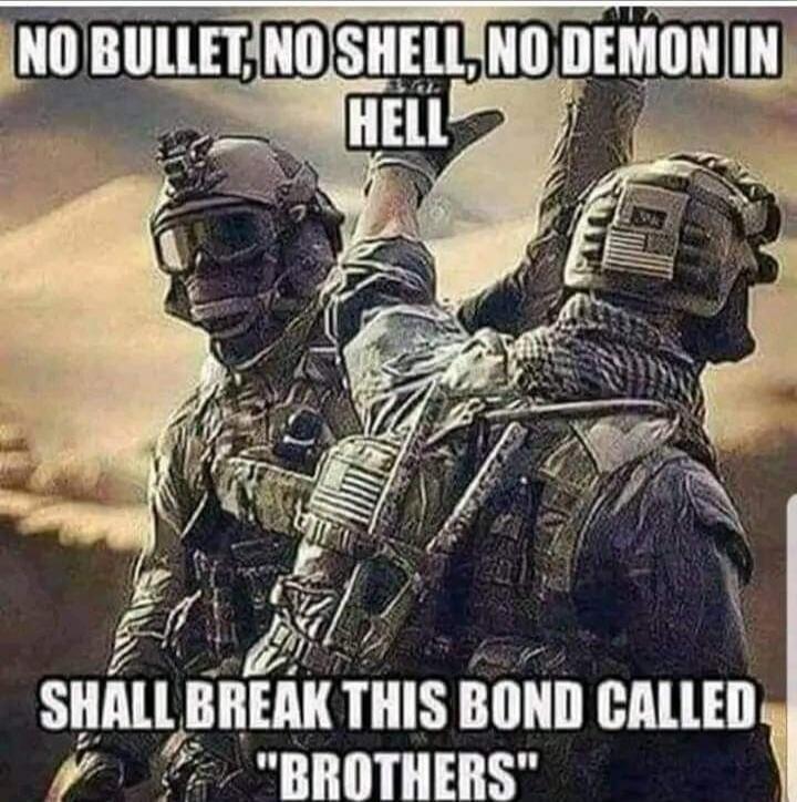 NO BULLET, NO SHELL, NO DEMON IN HELL SHALL BREAK THIS BOND CALLED 'BROTHERS'