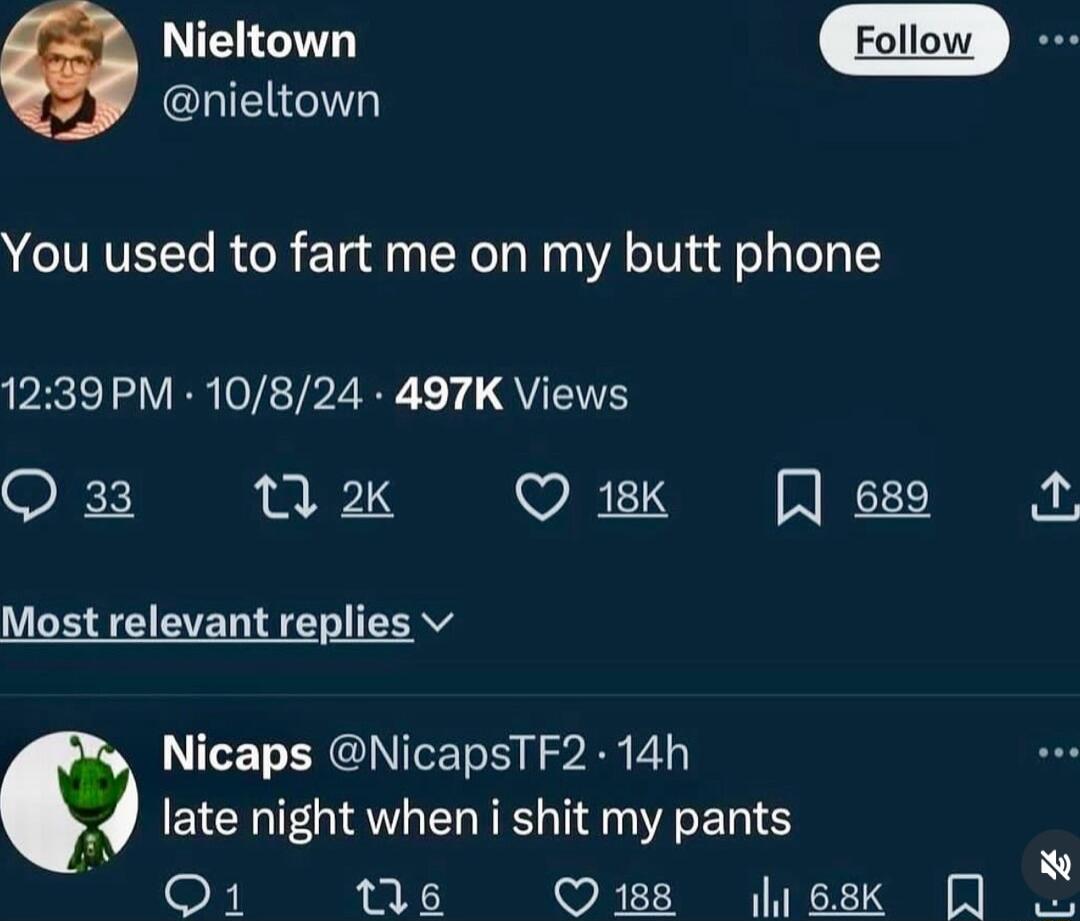 Nieltown CLIENIT You used to fart me on my butt phone 1239PM 10824 497K Views Qa3 W QK Jess N Most relevant replies v y Nicaps NicapsTF214h T late night when i shit my pants g L O1 s Oi18 hesk R L