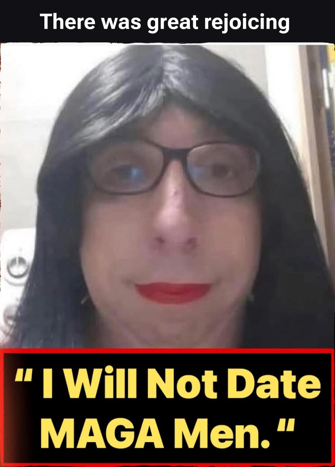 There was great rejoicing. I Will Not Date MAGA Men.