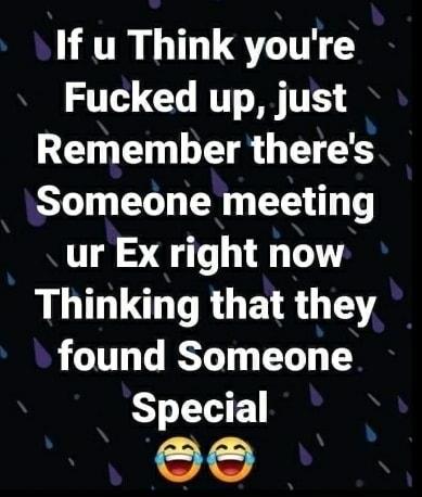 If u Think youre TTH CTRTT TR Remember theres Someone meeting ur Ex right now LU RGER G LU TR T L Special 1