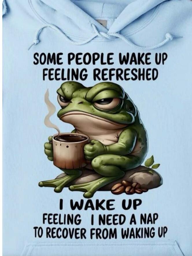 SOME PEOPLE WAKE UP FEELING REFRESHED I WAKE UP FEELING I NEED A NAP TO RECOVER FROM WAKING UP