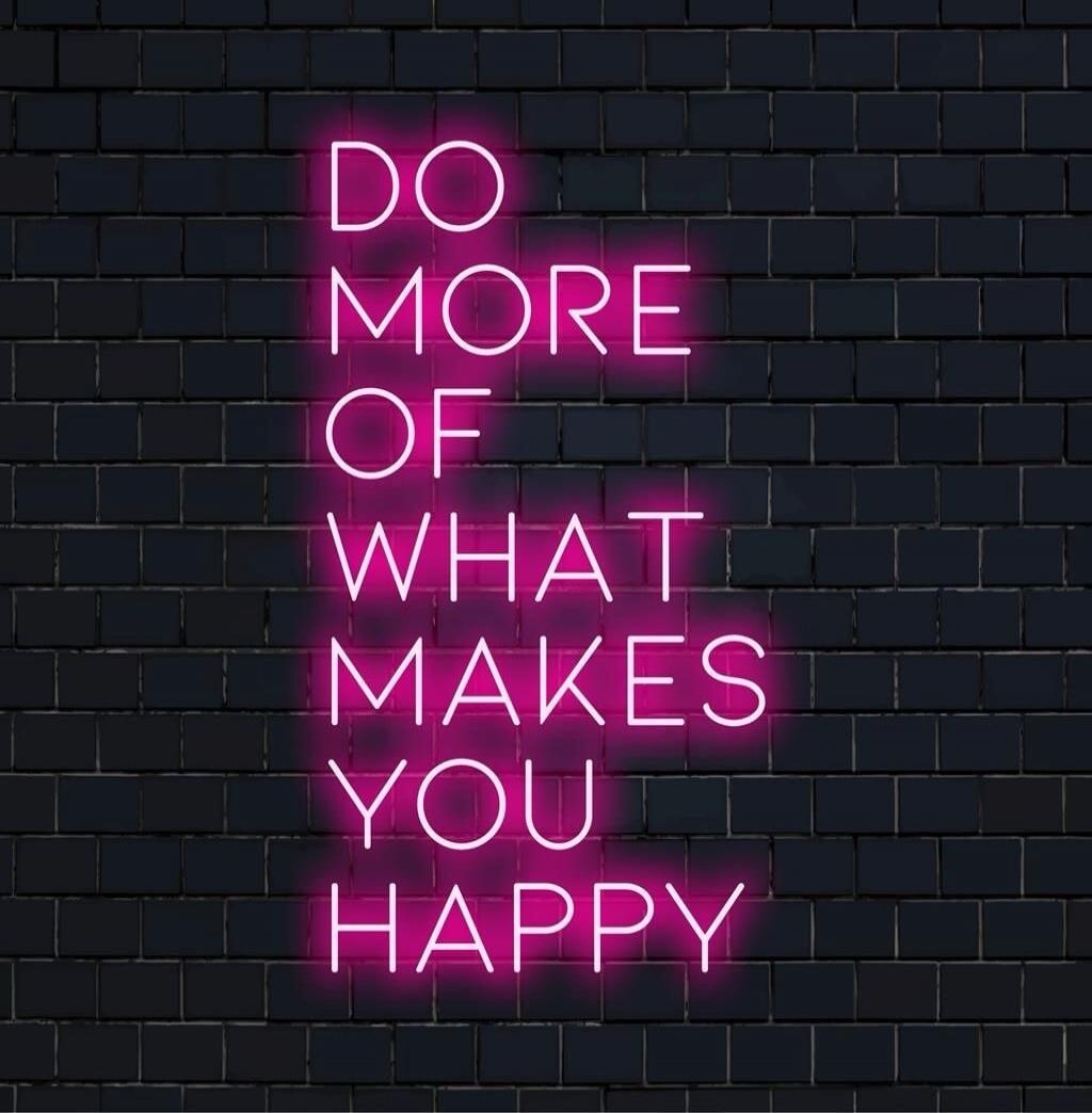 DO MORE OF WHAT MAKES YOU HAPPY