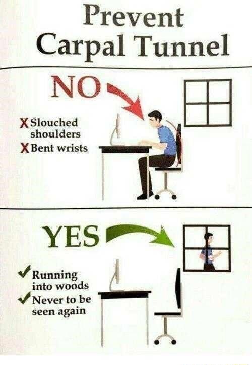 Prevent Carpal Tunnel X Slouched shoulders XBent wrists mE la YES v Running into woods v Never to be seen again