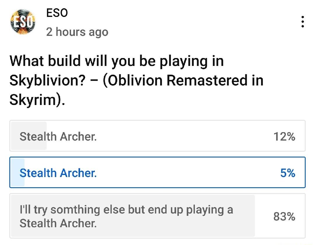 ESO 2 hours ago What build will you be playing in Skyblivion Oblivion Remastered in Skyrim Stealth Archer 12 Stealth Archer 5 1l try somthing else but end up playing a 5 Stealth Archer