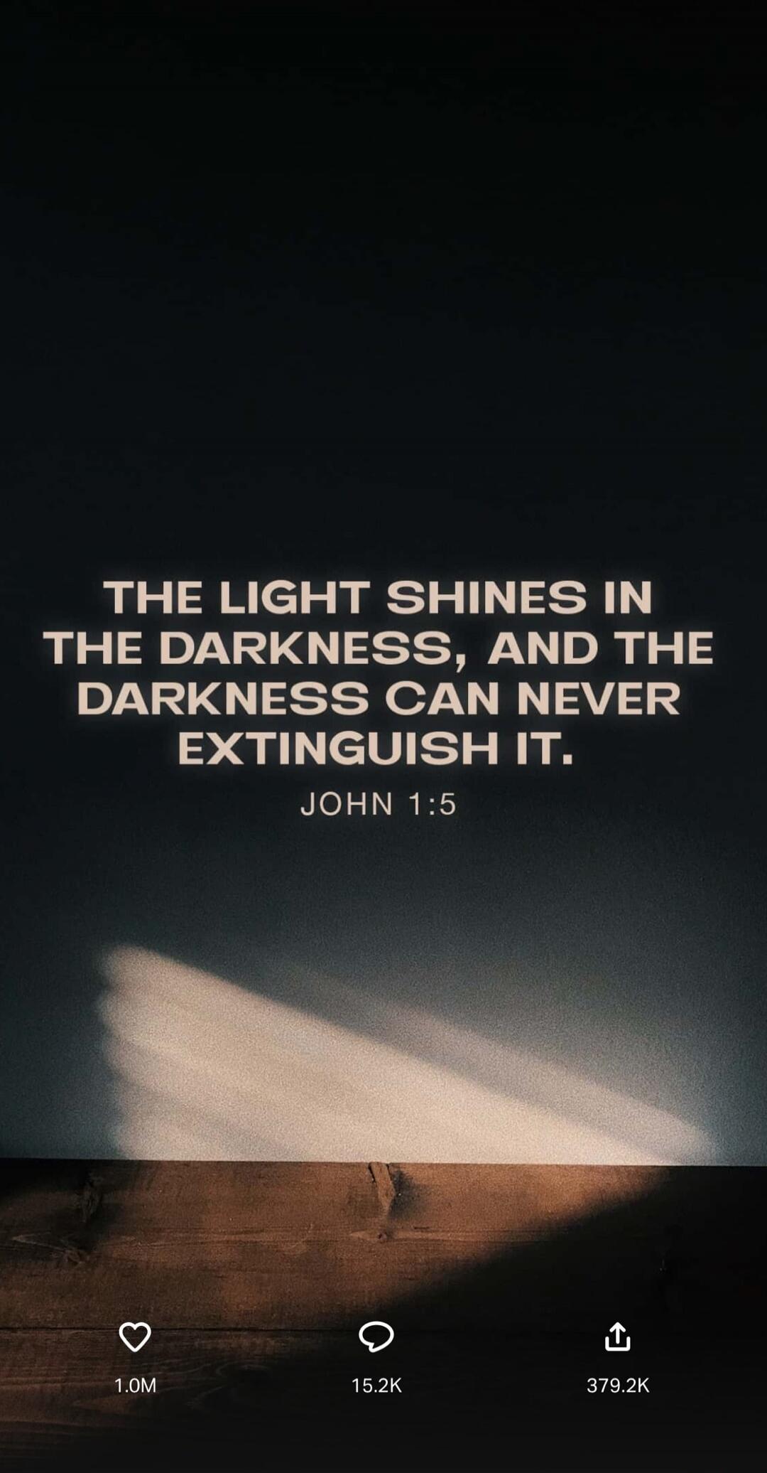 THE LIGHT SHINES IN THE DARKNESS, AND THE DARKNESS CAN NEVER EXTINGUISH IT. JOHN 1:5